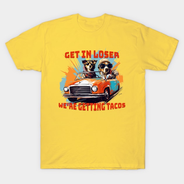 Get in loser were getting tacos - Tacos funny - Tacos Tuesday T-Shirt by Sara-Design2